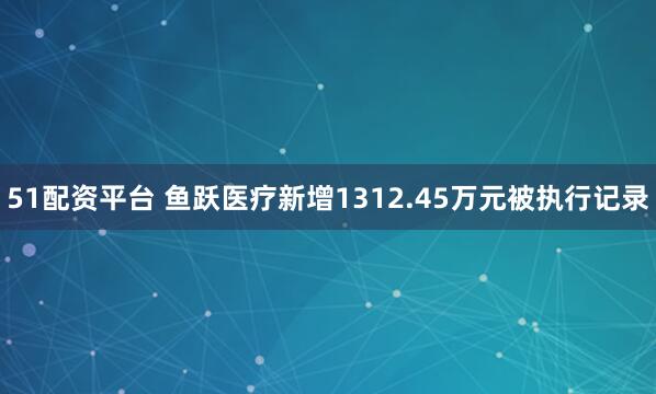 51配资平台 鱼跃医疗新增1312.45万元被执行记录